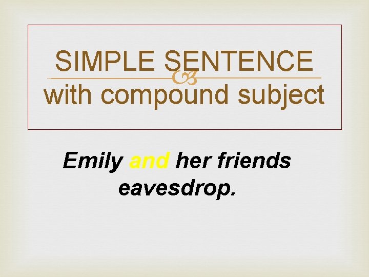 SIMPLE SENTENCE with compound subject Emily and her friends eavesdrop. 
