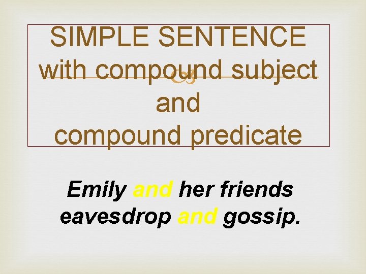 SIMPLE SENTENCE with compound subject and compound predicate Emily and her friends eavesdrop and
