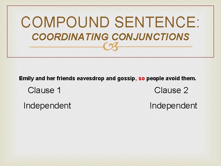 COMPOUND SENTENCE: COORDINATING CONJUNCTIONS Emily and her friends eavesdrop and gossip, so people avoid