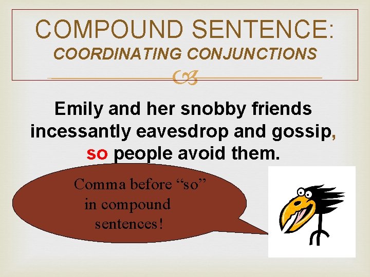 COMPOUND SENTENCE: COORDINATING CONJUNCTIONS Emily and her snobby friends incessantly eavesdrop and gossip, so