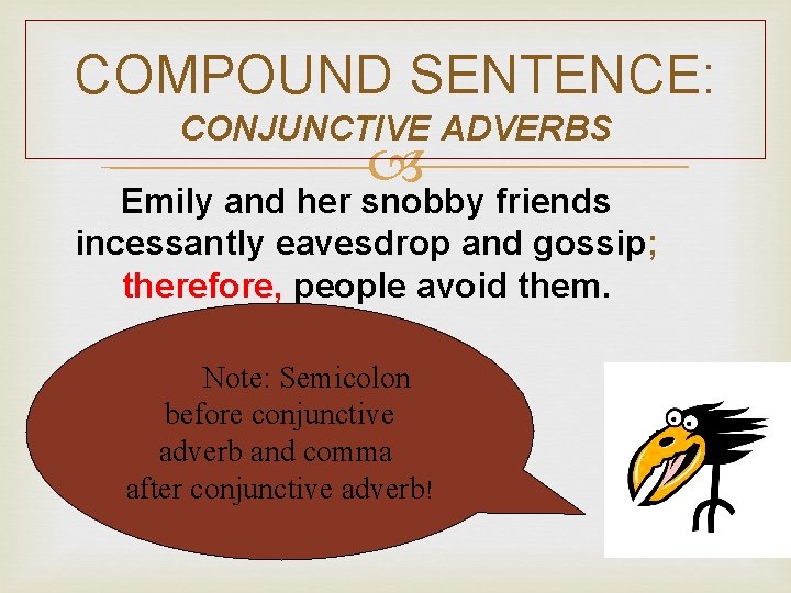 COMPOUND SENTENCE: CONJUNCTIVE ADVERBS Emily and her snobby friends incessantly eavesdrop and gossip; therefore,