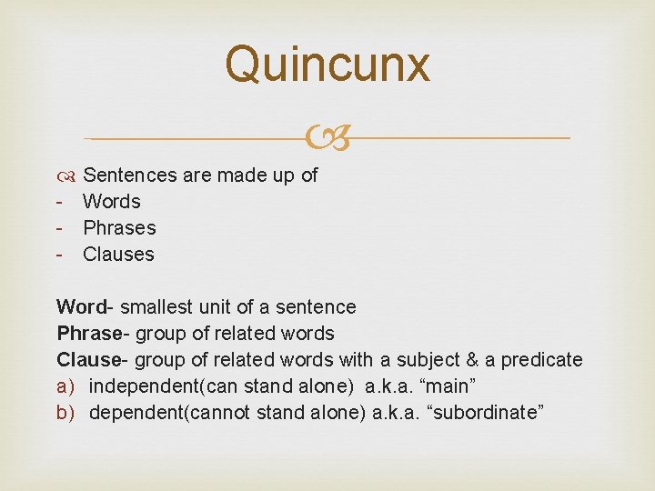 Quincunx Sentences are made up of - Words - Phrases - Clauses Word- smallest