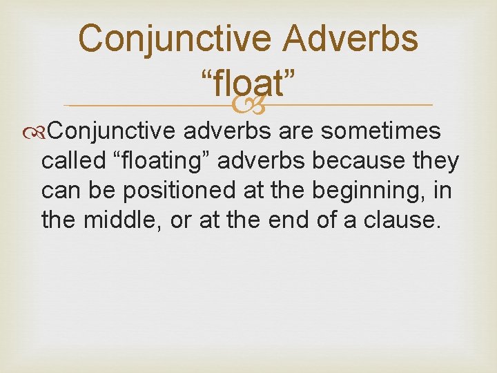 Conjunctive Adverbs “float” Conjunctive adverbs are sometimes called “floating” adverbs because they can be