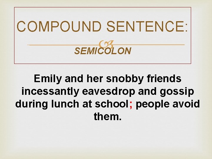 COMPOUND SENTENCE: SEMICOLON Emily and her snobby friends incessantly eavesdrop and gossip during lunch