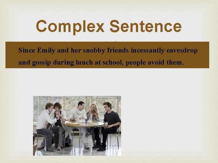 Complex Sentence Since Emily and her snobby friends incessantly eavesdrop and gossip during lunch