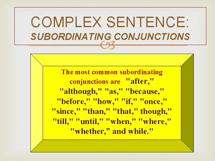 COMPLEX SENTENCE: SUBORDINATING CONJUNCTIONS The most common subordinating conjunctions are "after, " "although, "