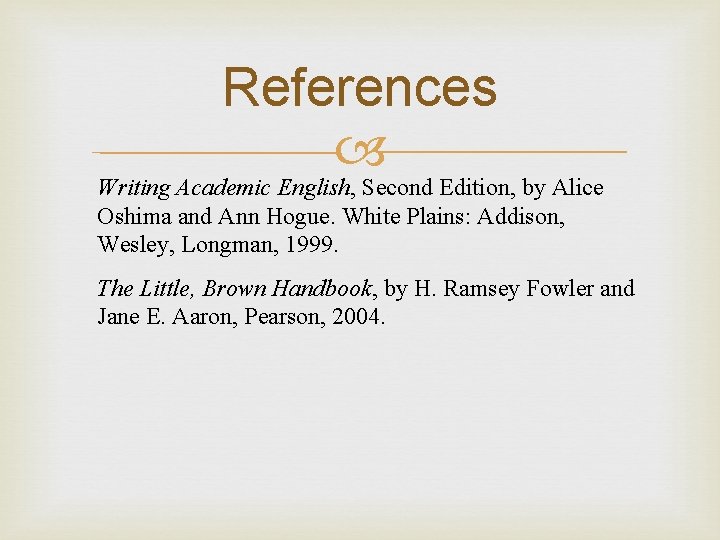 References Writing Academic English, Second Edition, by Alice Oshima and Ann Hogue. White Plains: