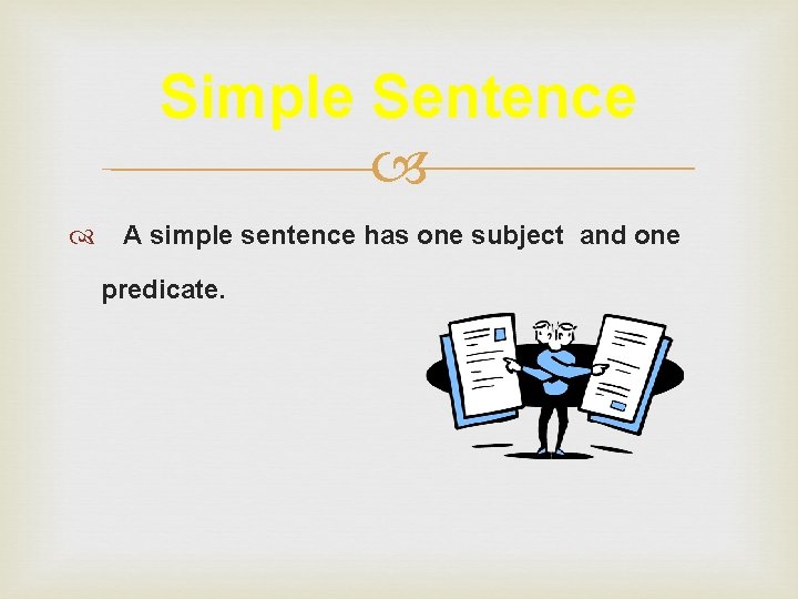 Simple Sentence A simple sentence has one subject and one predicate. 