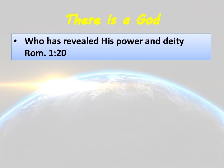 There is a God • Who has revealed His power and deity Rom. 1: