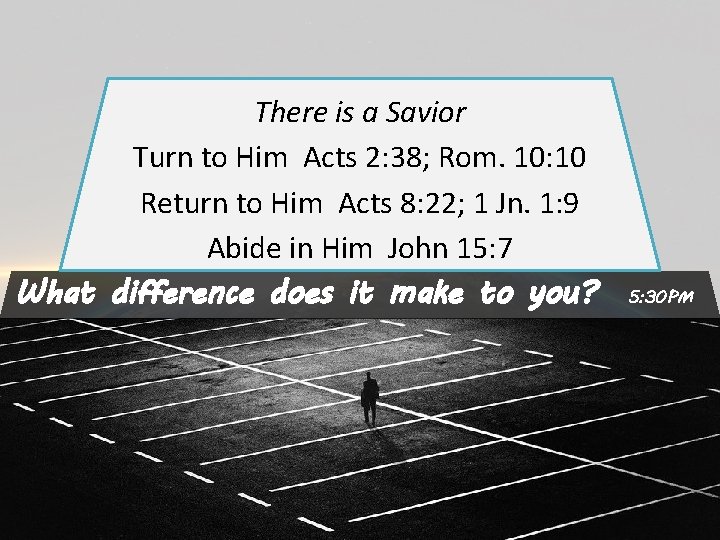 There is a Savior Turn to Him Acts 2: 38; Rom. 10: 10 Return