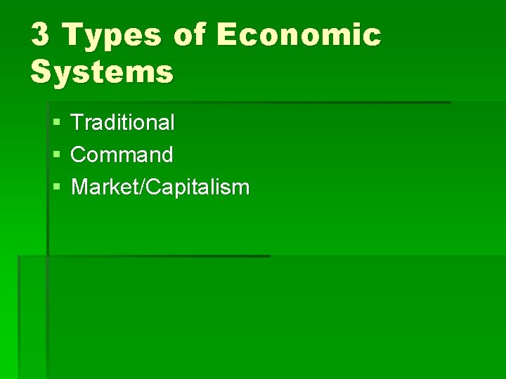 3 Types of Economic Systems § § § Traditional Command Market/Capitalism 