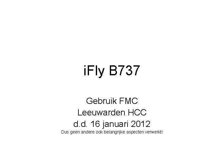 i. Fly B 737 Gebruik FMC Leeuwarden HCC d. d. 16 januari 2012 Dus