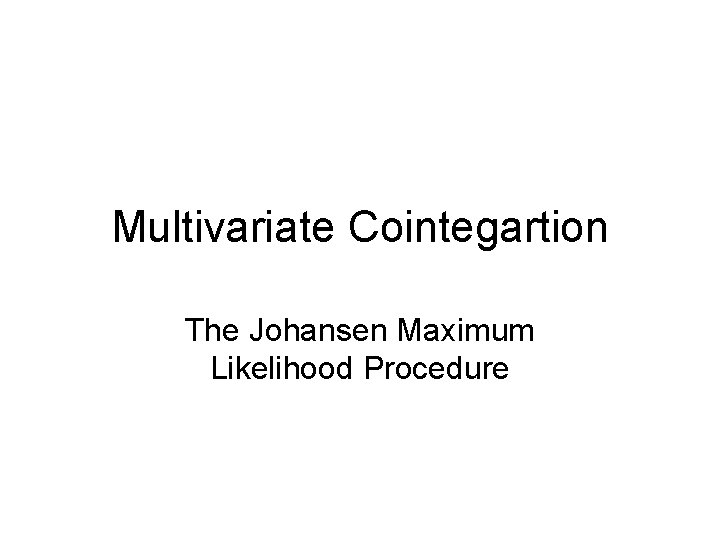Multivariate Cointegartion The Johansen Maximum Likelihood Procedure 