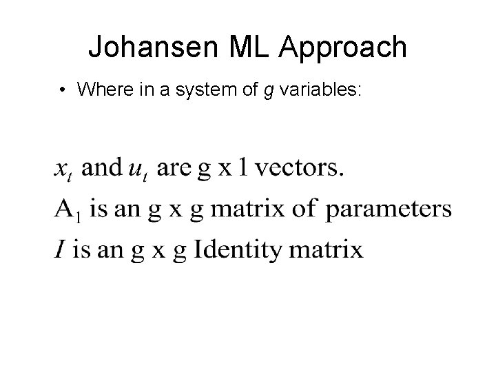 Johansen ML Approach • Where in a system of g variables: 