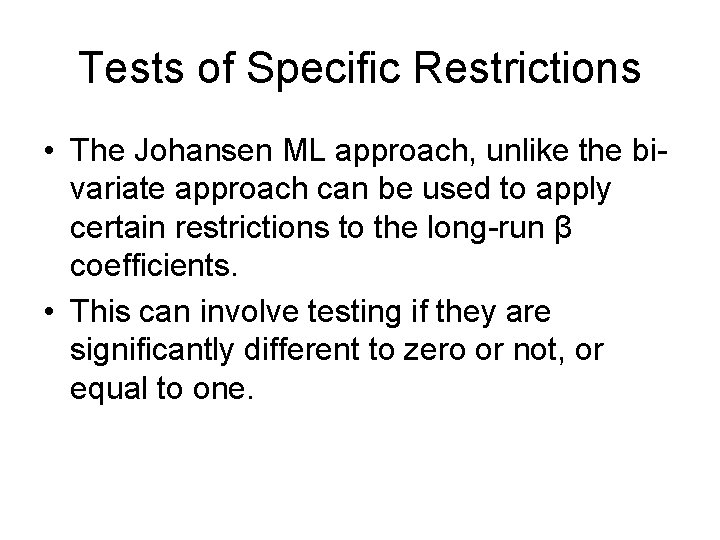 Tests of Specific Restrictions • The Johansen ML approach, unlike the bivariate approach can