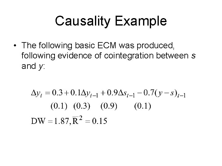 Causality Example • The following basic ECM was produced, following evidence of cointegration between