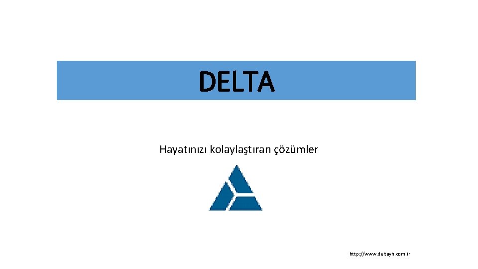 DELTA Hayatınızı kolaylaştıran çözümler http: //www. deltayh. com. tr 