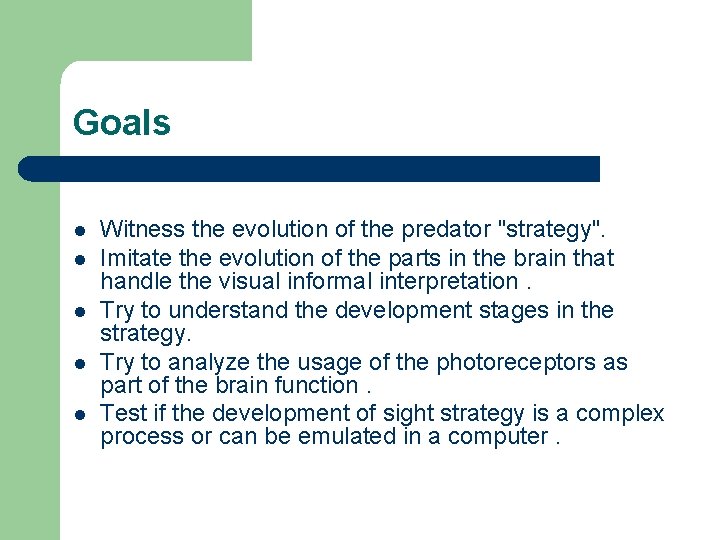 Goals l l l Witness the evolution of the predator "strategy". Imitate the evolution