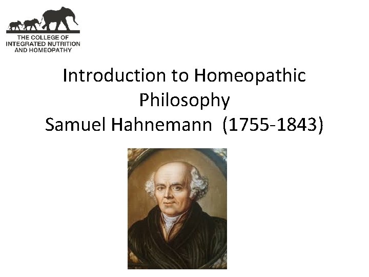 Introduction to Homeopathic Philosophy Samuel Hahnemann (1755 -1843) 