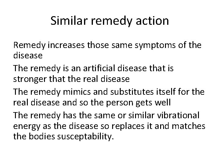 Similar remedy action Remedy increases those same symptoms of the disease The remedy is