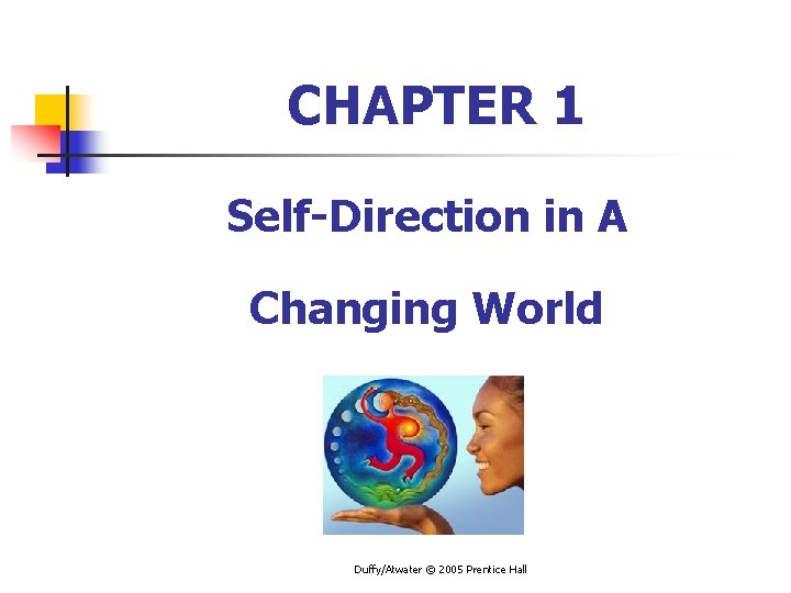 CHAPTER 1 Self-Direction in A Changing World Duffy/Atwater © 2005 Prentice Hall 