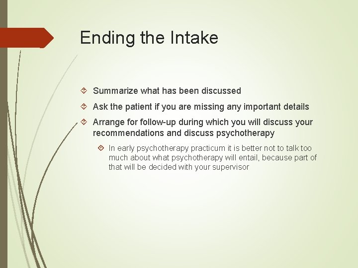 Ending the Intake Summarize what has been discussed Ask the patient if you are