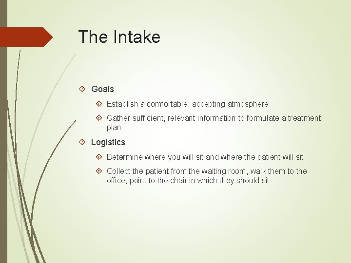 The Intake Goals Establish a comfortable, accepting atmosphere Gather sufficient, relevant information to formulate