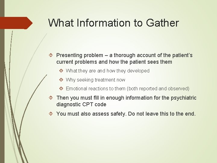 What Information to Gather Presenting problem – a thorough account of the patient’s current