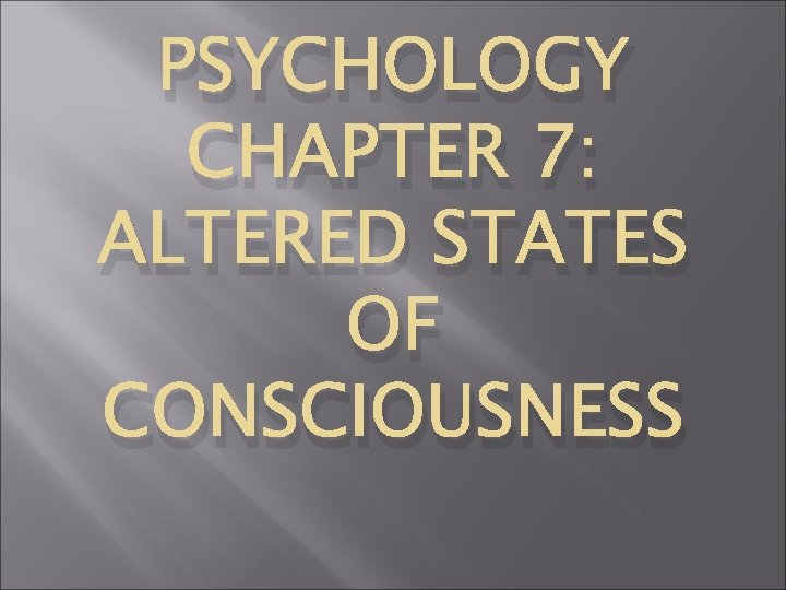 PSYCHOLOGY CHAPTER 7: ALTERED STATES OF CONSCIOUSNESS 