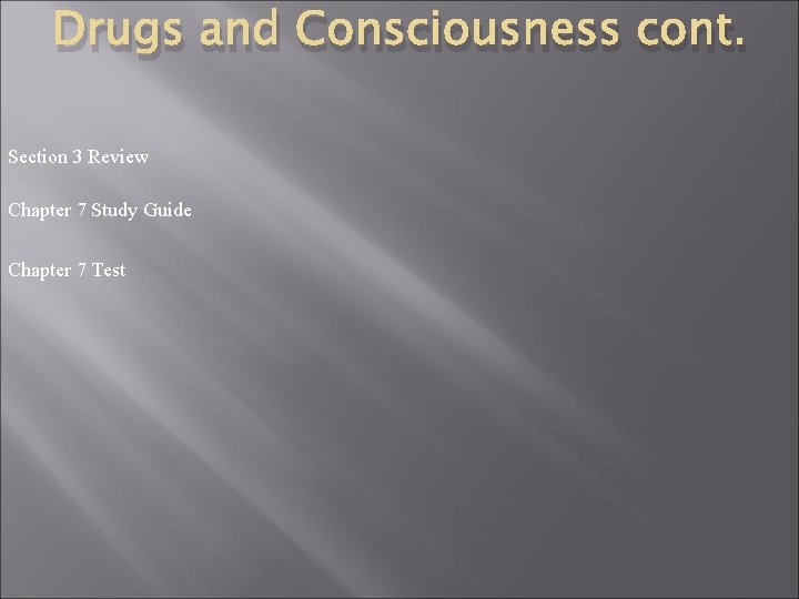 Drugs and Consciousness cont. Section 3 Review Chapter 7 Study Guide Chapter 7 Test