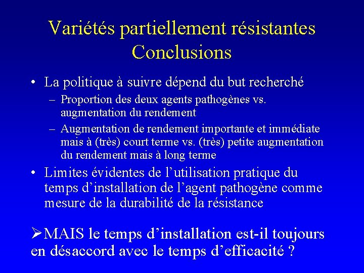 Variétés partiellement résistantes Conclusions • La politique à suivre dépend du but recherché –