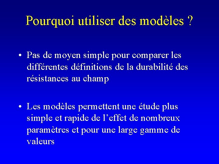 Pourquoi utiliser des modèles ? • Pas de moyen simple pour comparer les différentes
