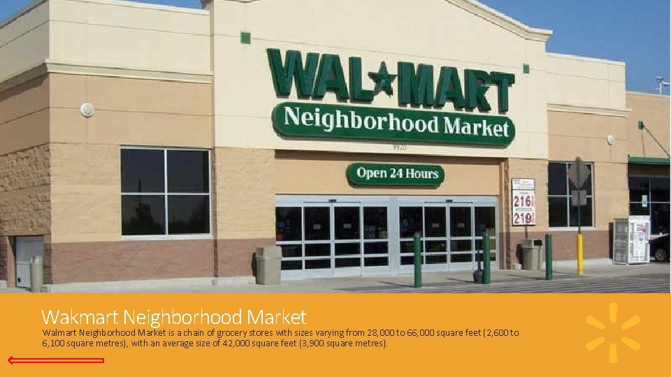 Wakmart Neighborhood Market Walmart Neighborhood Market is a chain of grocery stores with sizes