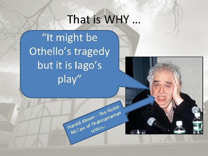 That is WHY … “It might be Othello’s tragedy but it is Iago’s play”