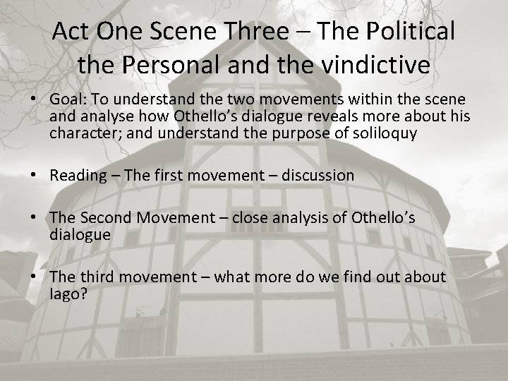 Act One Scene Three – The Political the Personal and the vindictive • Goal: