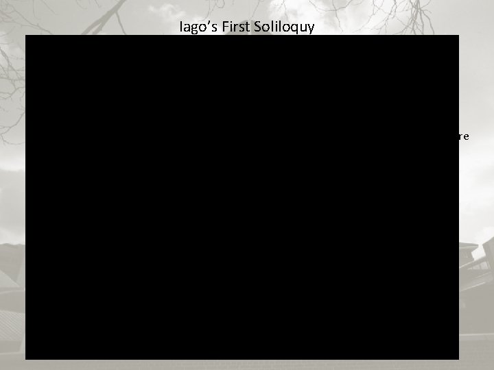 Iago’s First Soliloquy Forget Not – Soliloquy is powerful for revealing character – it