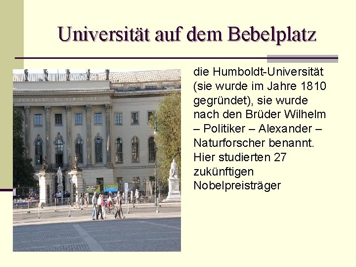 Universität auf dem Bebelplatz die Humboldt-Universität (sie wurde im Jahre 1810 gegründet), sie wurde