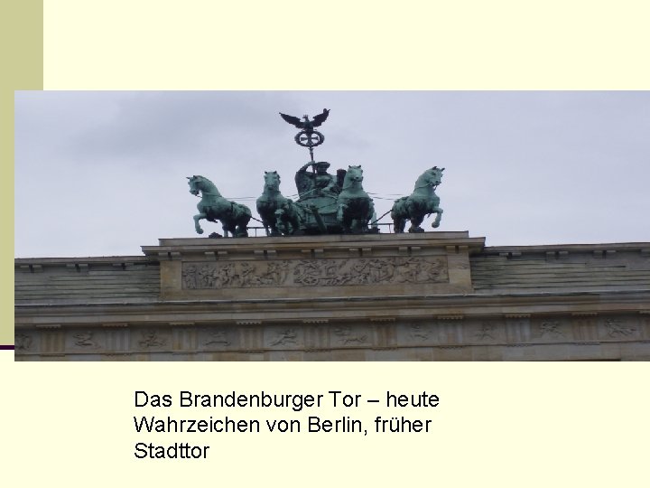 Das Brandenburger Tor – heute Wahrzeichen von Berlin, früher Stadttor 