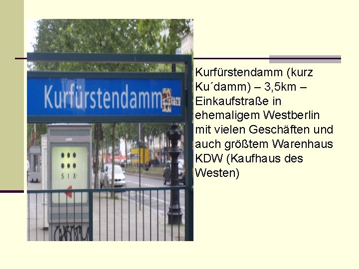 Kurfürstendamm (kurz Ku´damm) – 3, 5 km – Einkaufstraße in ehemaligem Westberlin mit vielen