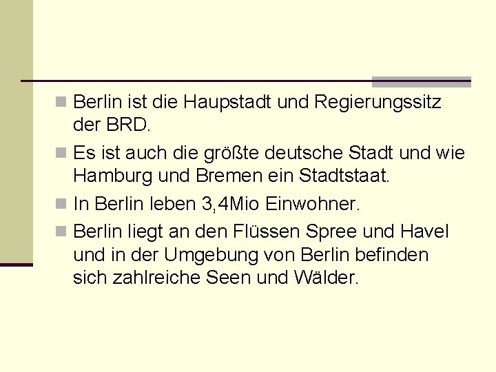 n Berlin ist die Haupstadt und Regierungssitz der BRD. n Es ist auch die