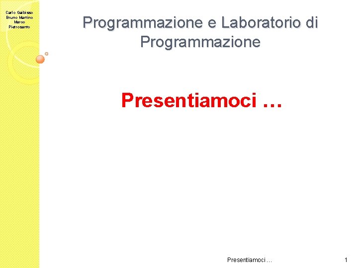 Carlo Gaibisso Bruno Martino Marco Pietrosanto Programmazione e Laboratorio di Programmazione Presentiamoci … 1