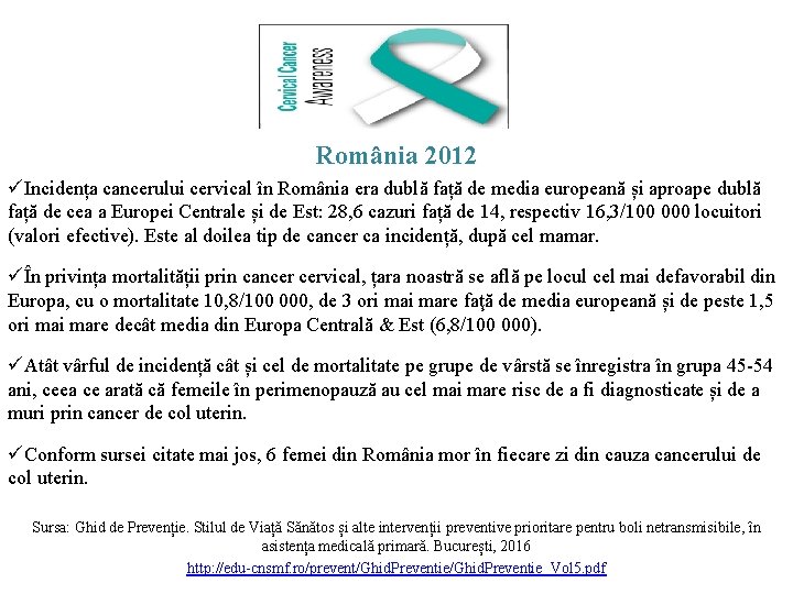 România 2012 üIncidența cancerului cervical în România era dublă față de media europeană și