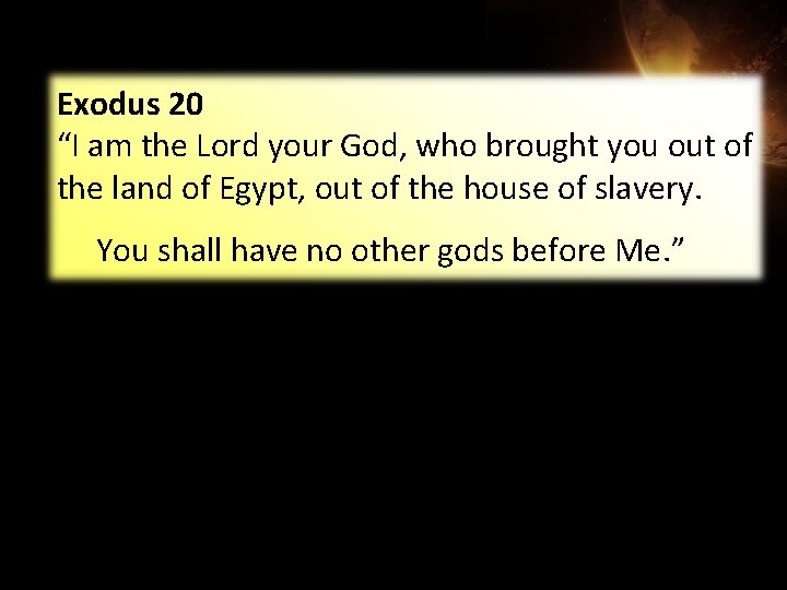 Exodus 20 “I am the Lord your God, who brought you out of the