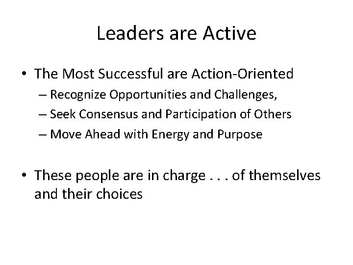 Leaders are Active • The Most Successful are Action-Oriented – Recognize Opportunities and Challenges,