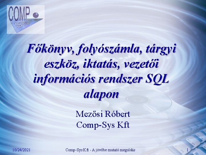 Főkönyv, folyószámla, tárgyi eszköz, iktatás, vezetői információs rendszer SQL alapon Mezősi Róbert Comp-Sys Kft