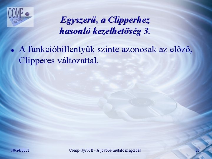 Egyszerű, a Clipperhez hasonló kezelhetőség 3. l A funkcióbillentyűk szinte azonosak az előző, Clipperes