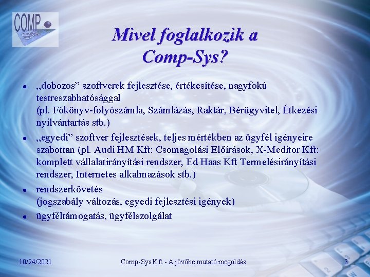 Mivel foglalkozik a Comp-Sys? l l „dobozos” szoftverek fejlesztése, értékesítése, nagyfokú testreszabhatósággal (pl. Főkönyv-folyószámla,