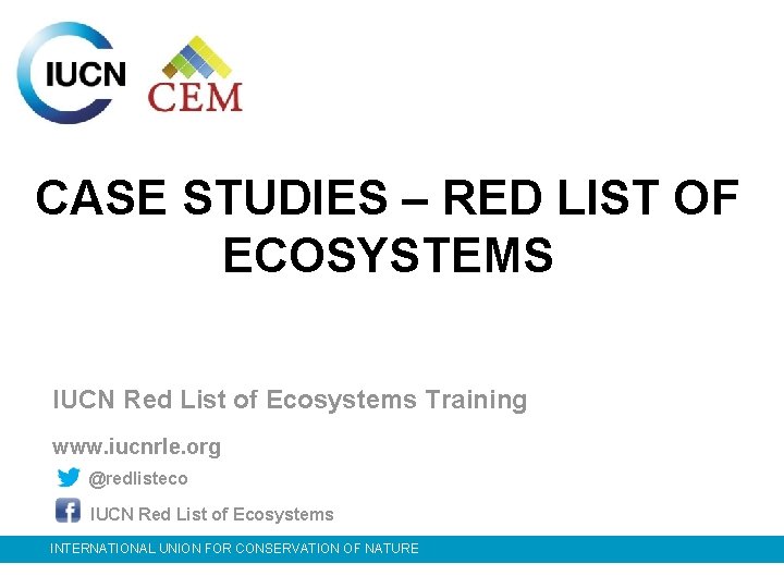 CASE STUDIES – RED LIST OF ECOSYSTEMS IUCN Red List of Ecosystems Training www.