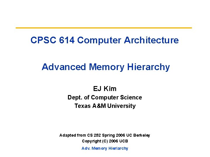 CPSC 614 Computer Architecture Advanced Memory Hierarchy EJ Kim Dept. of Computer Science Texas