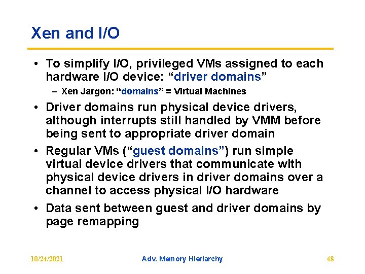 Xen and I/O • To simplify I/O, privileged VMs assigned to each hardware I/O